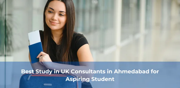Best Study in UK Consultants in Ahmedabad for Aspiring Student